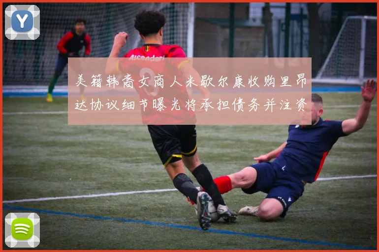 美籍韩裔女商人米歇尔康收购里昂达协议细节曝光将承担债务并注资